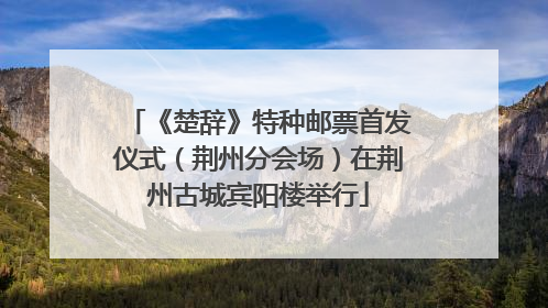 《楚辞》特种邮票首发仪式（荆州分会场）在荆州古城宾阳楼举行