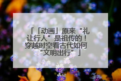 「动画」原来“礼让行人”是祖传的！穿越时空看古代如何“文明出行”