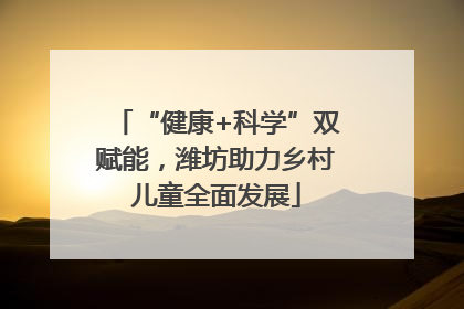“健康+科学”双赋能，潍坊助力乡村儿童全面发展