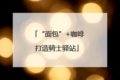 “面包”+咖啡 打造骑士驿站