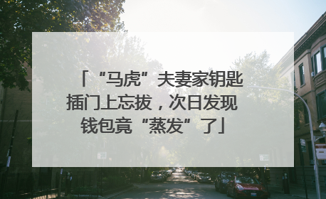 “马虎”夫妻家钥匙插门上忘拔，次日发现钱包竟“蒸发”了