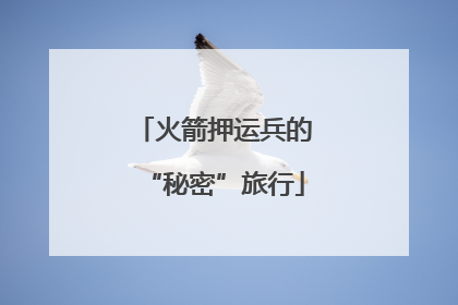 火箭押运兵的“秘密”旅行