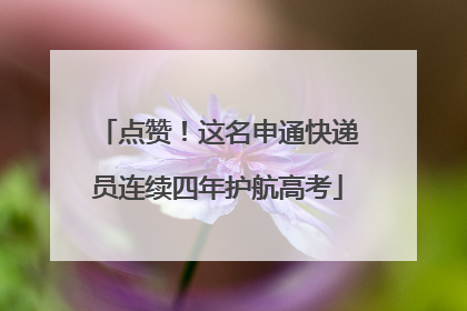 点赞！这名申通快递员连续四年护航高考