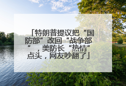 特朗普提议把“国防部”改回“战争部”，美防长“热情”点头，网友吵翻了