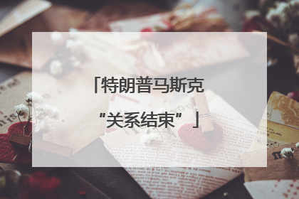 特朗普马斯克“关系结束”