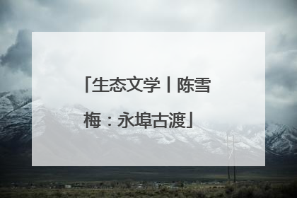 生态文学丨陈雪梅：永埠古渡