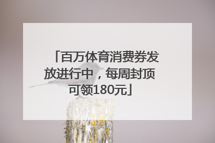 百万体育消费券发放进行中，每周封顶可领180元