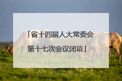 省十四届人大常委会第十七次会议闭幕