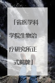 省医学科学院生物治疗研究所正式揭牌