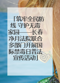 筑牢全民防线 守护无毒家园——长春净月法院联合多部门开展国际禁毒日普法宣传活动