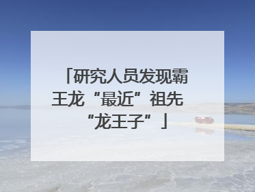 研究人员发现霸王龙“最近”祖先“龙王子”