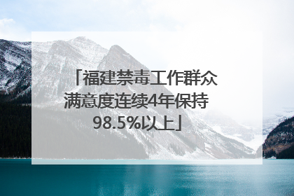 福建禁毒工作群众满意度连续4年保持98.5%以上