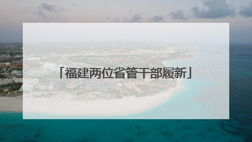 福建两位省管干部履新