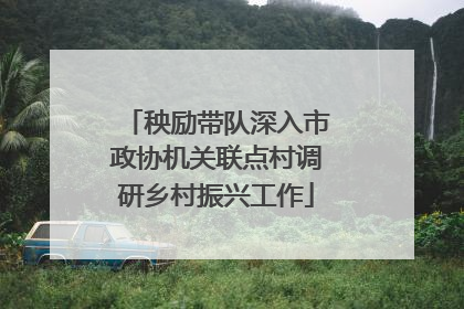 秧励带队深入市政协机关联点村调研乡村振兴工作