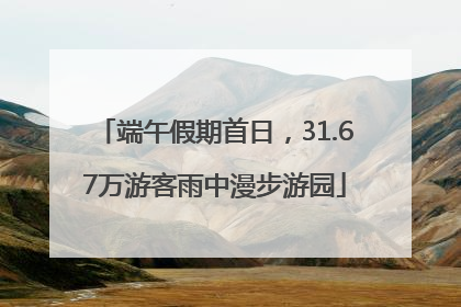 端午假期首日，31.67万游客雨中漫步游园