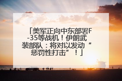 美军正向中东部署F-35等战机！伊朗武装部队：将对以发动“惩罚性打击”！