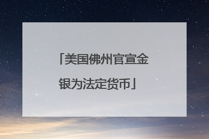 美国佛州官宣金银为法定货币