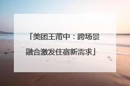 美团王莆中：跨场景融合激发住宿新需求