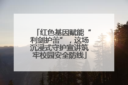 红色基因赋能“利剑护蕾”，这场沉浸式守护宣讲筑牢校园安全防线