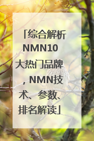 综合解析NMN10大热门品牌，NMN技术、参数、排名解读