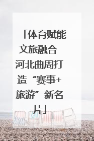 体育赋能文旅融合 河北曲周打造“赛事+旅游”新名片