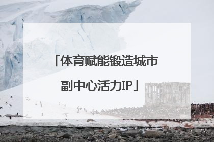 体育赋能锻造城市副中心活力IP