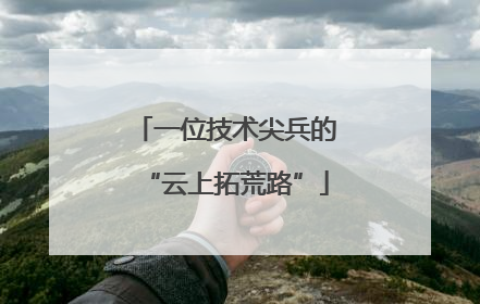 一位技术尖兵的“云上拓荒路”