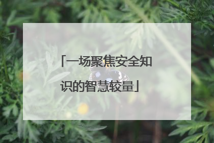 一场聚焦安全知识的智慧较量
