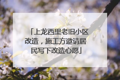 上龙西里老旧小区改造，施工方邀请居民写下改造心愿