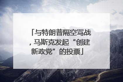 与特朗普隔空骂战，马斯克发起“创建新政党”的投票