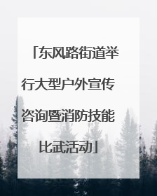 东风路街道举行大型户外宣传咨询暨消防技能比武活动