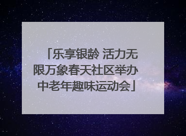 乐享银龄 活力无限万象春天社区举办中老年趣味运动会