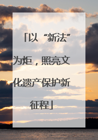 以“新法”为炬，照亮文化遗产保护新征程