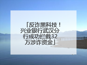 反诈黑科技！兴业银行武汉分行成功拦截32万涉诈资金