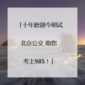十年磨剑今朝试 北京公交 助您考上985！