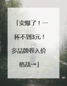 卖爆了！一杯不到3元！多品牌卷入价格战→