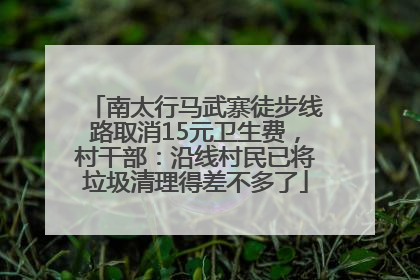 南太行马武寨徒步线路取消15元卫生费，村干部：沿线村民已将垃圾清理得差不多了