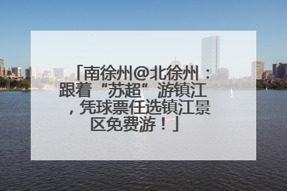 南徐州@北徐州：跟着“苏超”游镇江，凭球票任选镇江景区免费游！