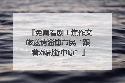 免票看剧！焦作文旅邀请淄博市民“跟着戏剧游中原”