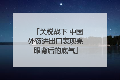 关税战下 中国外贸进出口表现亮眼背后的底气