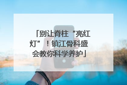 别让脊柱“亮红灯”！镇江骨科盛会教你科学养护