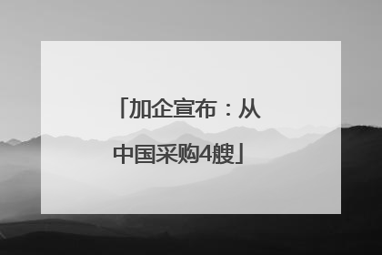 加企宣布：从中国采购4艘