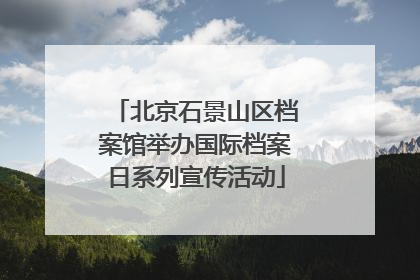 北京石景山区档案馆举办国际档案日系列宣传活动