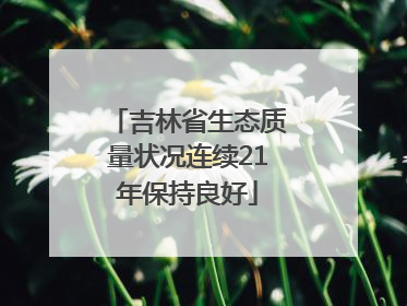 吉林省生态质量状况连续21年保持良好