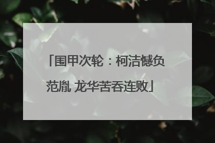 围甲次轮：柯洁憾负范胤 龙华苦吞连败