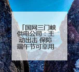 国网三门峡供电公司：主动出击 保障端午节可靠用电