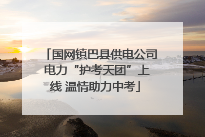 国网镇巴县供电公司 电力“护考天团”上线 温情助力中考