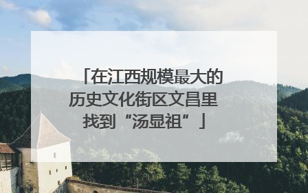 在江西规模最大的历史文化街区文昌里找到“汤显祖”