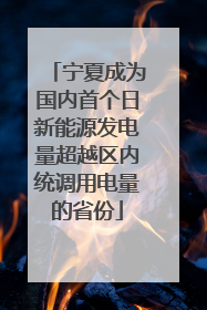 宁夏成为国内首个日新能源发电量超越区内统调用电量的省份