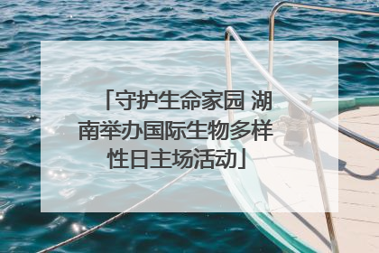 守护生命家园 湖南举办国际生物多样性日主场活动